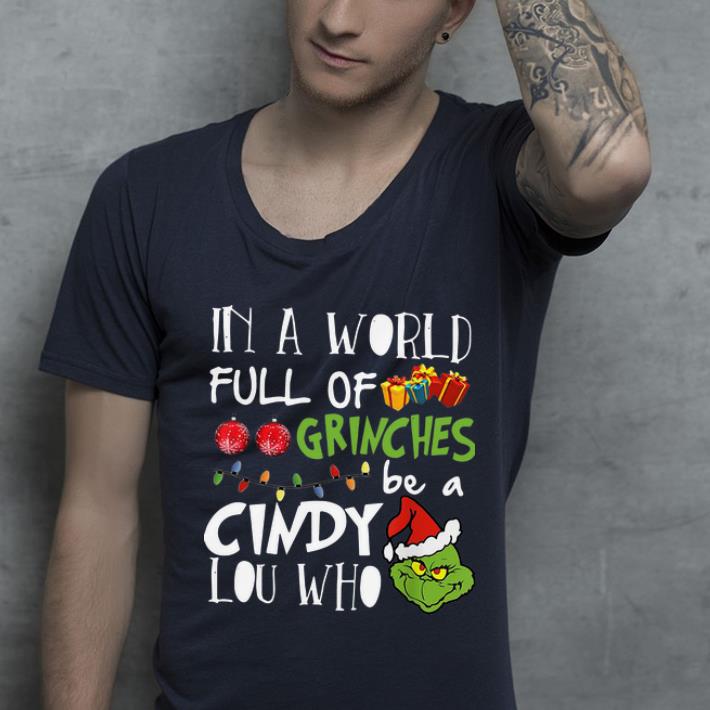 Original Christmas In A World Full Of Grinches Be A Cindy Lou Who shirt 4 - Original Christmas In A World Full Of Grinches Be A Cindy Lou Who shirt