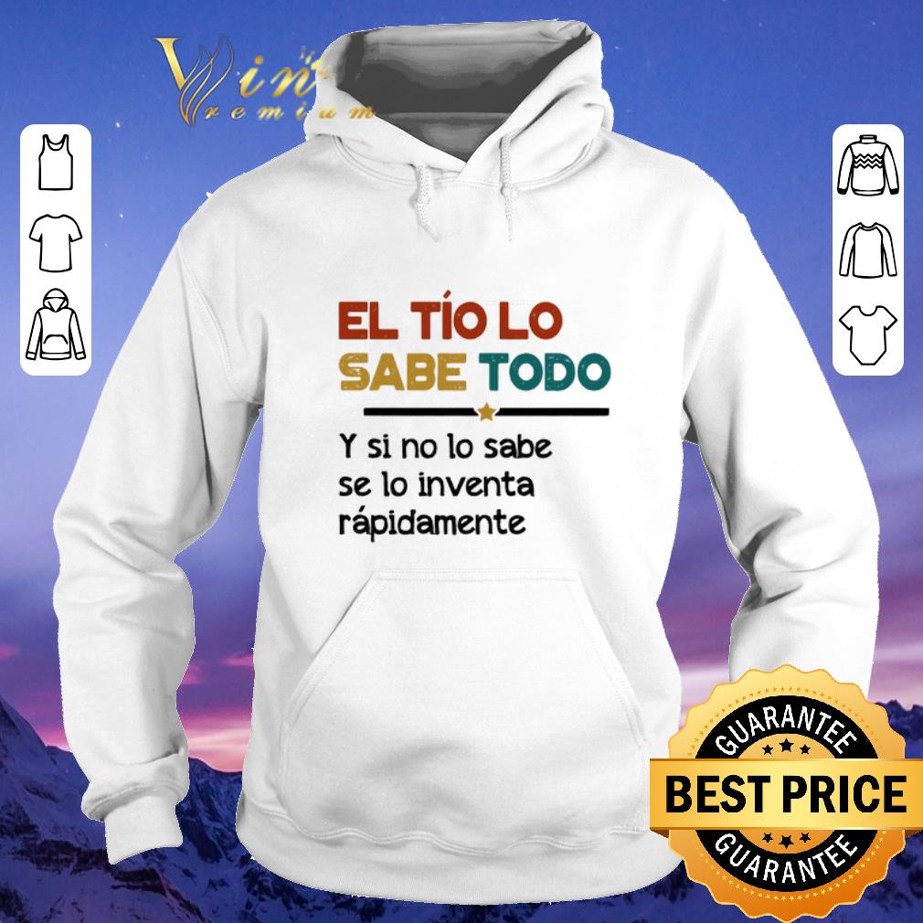 Original El Tío Lo Sabe Todo Y si no lo sabe se lo inventa rapidamente shirt sweater 4 - Original El Tío Lo Sabe Todo Y si no lo sabe se lo inventa rapidamente shirt sweater