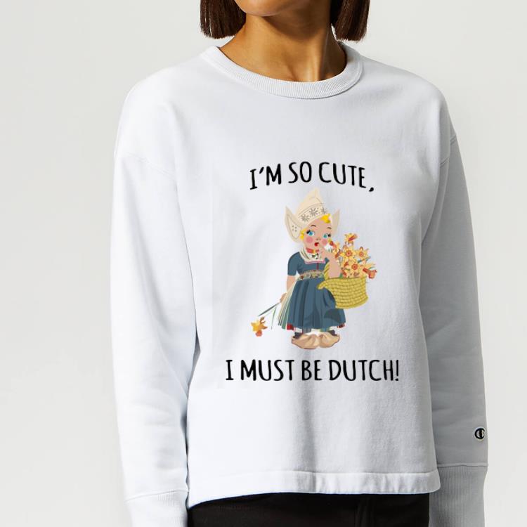 Original I m So Cute I Must Be Dutch shirt 4 - Original I’m So Cute I Must Be Dutch shirt