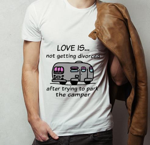 Original Love Is Not Getting Divorced After Trying To Park The Camper shirt 4 - Original Love Is Not Getting Divorced After Trying To Park The Camper shirt