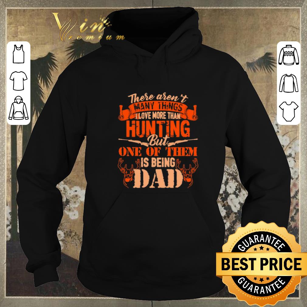 Original There aren t many things i love more than hunting but one of dad shirt sweater 4 - Original There aren't many things i love more than hunting but one of dad shirt sweater