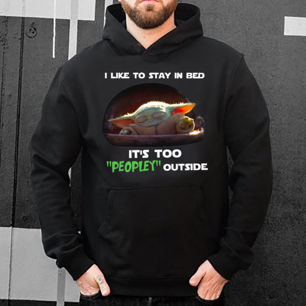 Premium Baby Yoda I like to stay in bed it s too Peopley outside shirt 4 - Premium Baby Yoda I like to stay in bed it’s too Peopley outside shirt