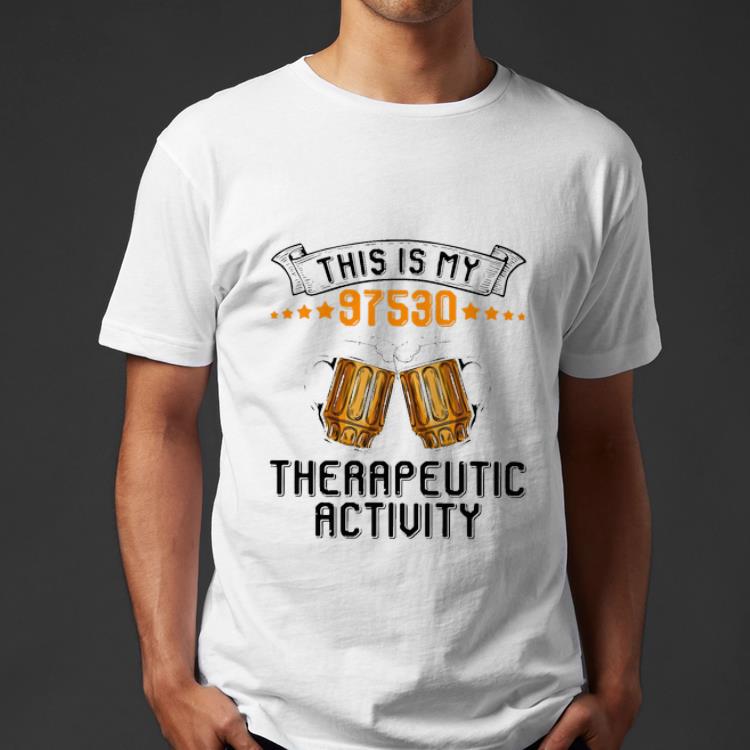 Premium Beer This Is My 97530 Therapeutic Activity shirt 4 - Premium Beer This Is My 97530 Therapeutic Activity shirt