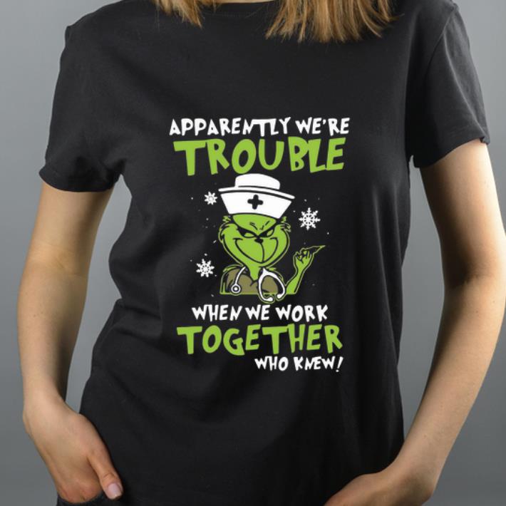 Premium Grinch Nurse Apparently We re Trouble When We Work Together shirt 4 - Premium Grinch Nurse Apparently We’re Trouble When We Work Together shirt