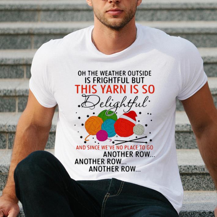 Pretty The Weather Outside Is Frightful But This Yarn Is So Delightful shirt 4 - Pretty The Weather Outside Is Frightful But This Yarn Is So Delightful shirt