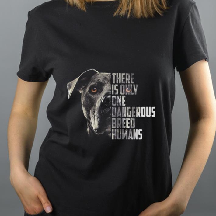 Pretty There is only one dangerous breed humans dog shirt 4 - Pretty There is only one dangerous breed humans dog shirt
