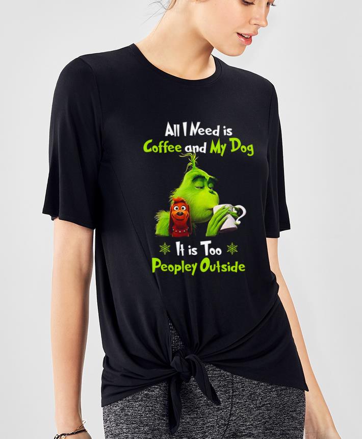 Top Grinch I Need Is Coffee And My Dog It Too Peopley Outside shirt 4 - Top Grinch I Need Is Coffee And My Dog It Too Peopley Outside shirt
