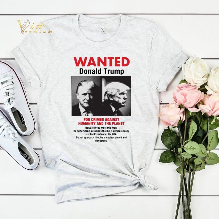 Wanted Donald Trump For Crimes Against Humanity And The Planet shirt sweater 4 - Wanted Donald Trump For Crimes Against Humanity And The Planet shirt sweater