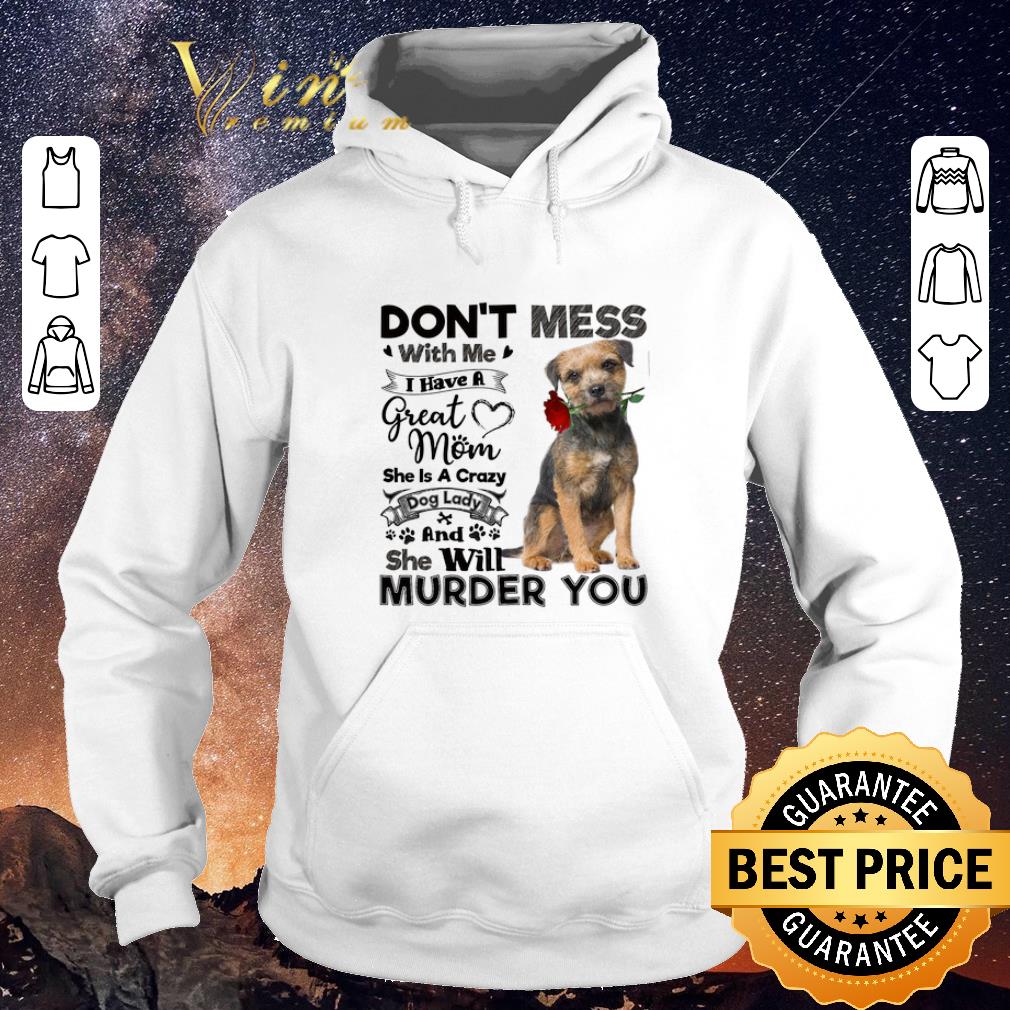 Awesome Border Terrier don t mess with me i have a great mom a crazy dog shirt sweater 4 - Awesome Border Terrier don't mess with me i have a great mom a crazy dog shirt sweater