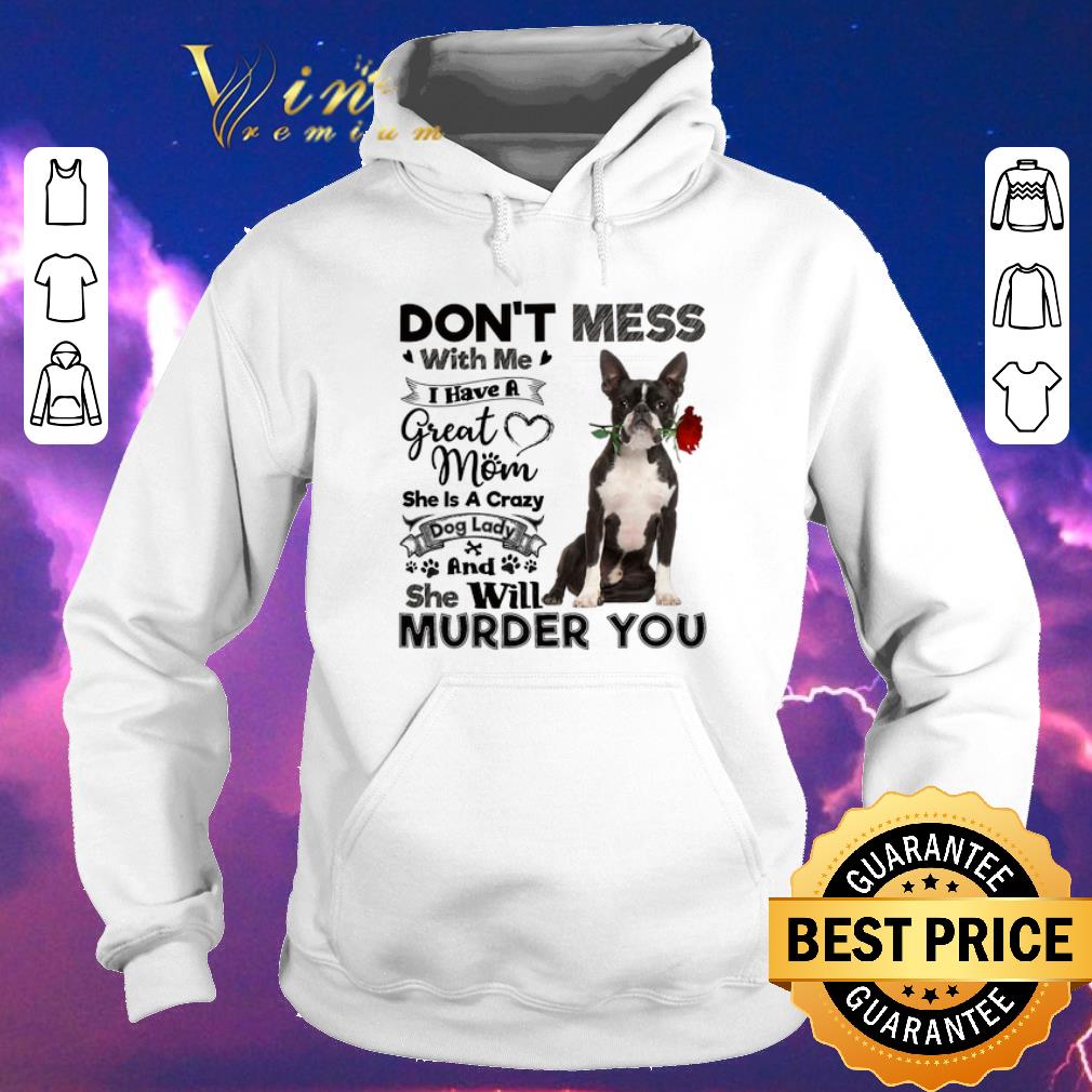 Awesome Boston Terrier don t mess with me i have a great mom a crazy dog shirt sweater 4 - Awesome Boston Terrier don't mess with me i have a great mom a crazy dog shirt sweater