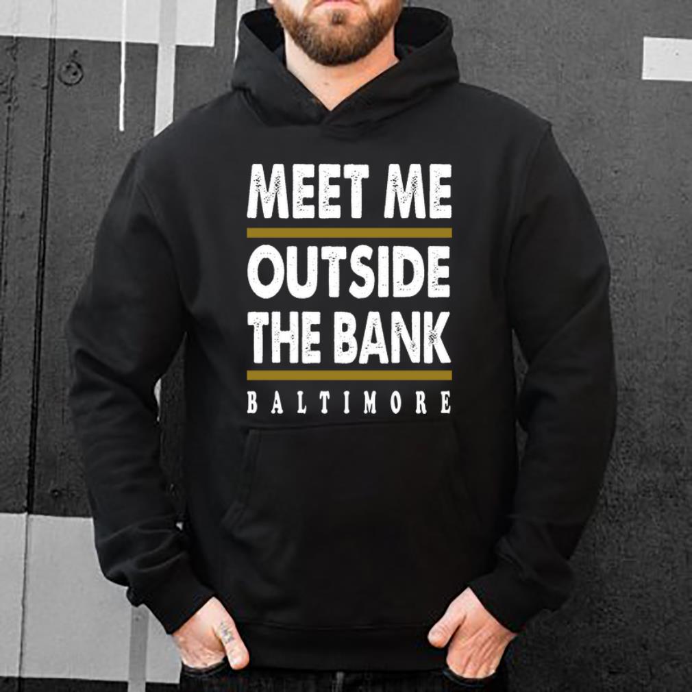 Awesome Meet Me Outside The Bank Baltimore shirt 4 1 - Awesome Meet Me Outside The Bank Baltimore shirt