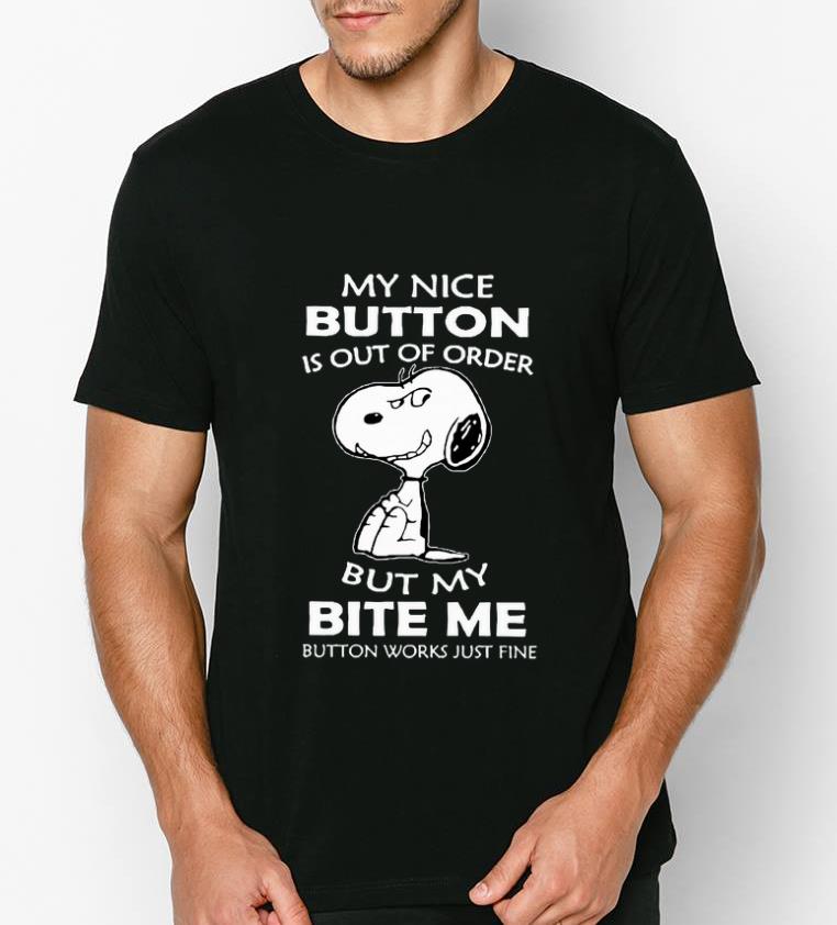 Awesome Snoopy My Nice Button Is Out Of Order But My Bite Me Button Works Just Fine shirt 4 - Awesome Snoopy My Nice Button Is Out Of Order But My Bite Me Button Works Just Fine shirt