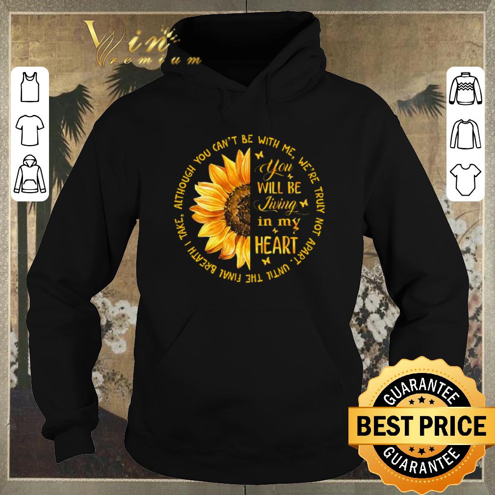 Awesome Sunflower you will be living in my heart although you can t be shirt sweater 4 - Awesome Sunflower you will be living in my heart although you can't be shirt sweater