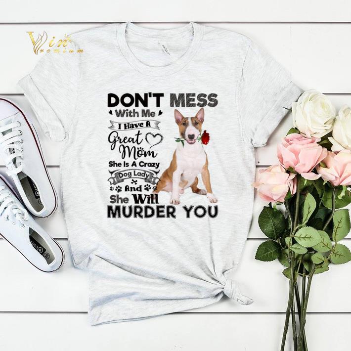 Bull Terrier don t mess with me i have a great mom a crazy dog shirt sweater 4 - Bull Terrier don't mess with me i have a great mom a crazy dog shirt sweater