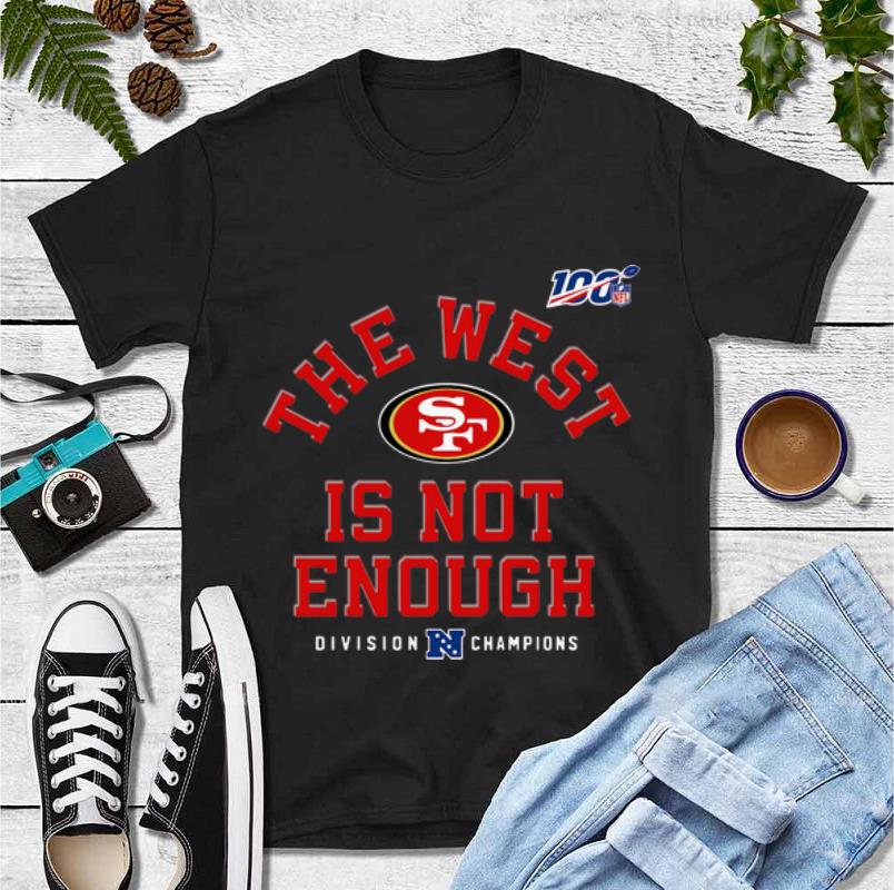 Funny San Fancisco 49ers Division Champion The West Is Not Enough shirt 4 - Funny San Fancisco 49ers Division Champion The West Is Not Enough shirt