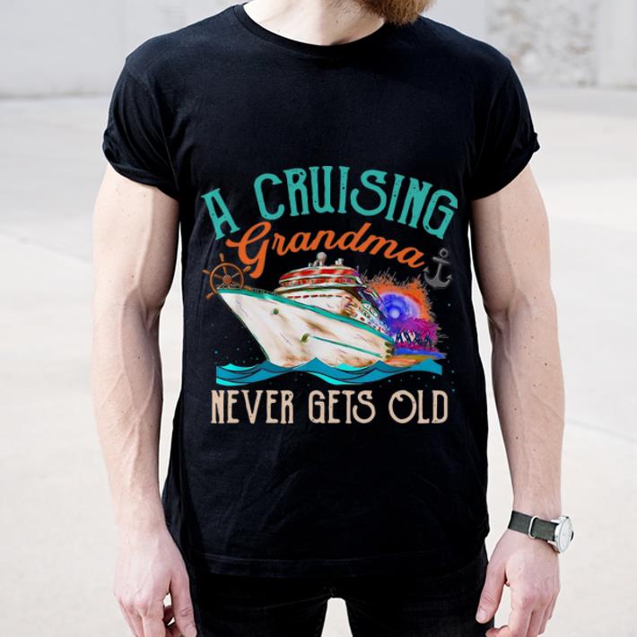 Great A Cruising Grandma Never Gets Old shirt 4 - Great A Cruising Grandma Never Gets Old shirt
