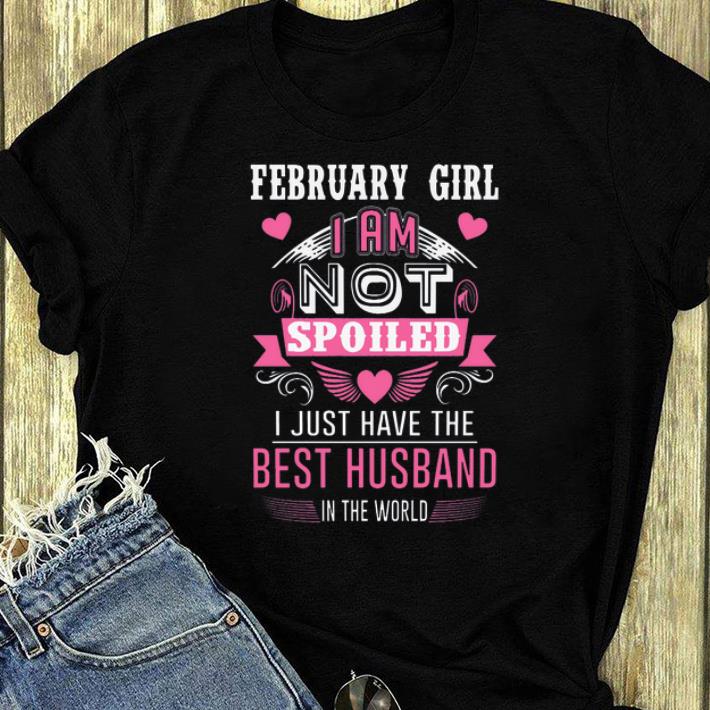 Hot February girl I am not spoiled I just have the best husband in the world shirt 4 - Hot February girl I am not spoiled I just have the best husband in the world shirt