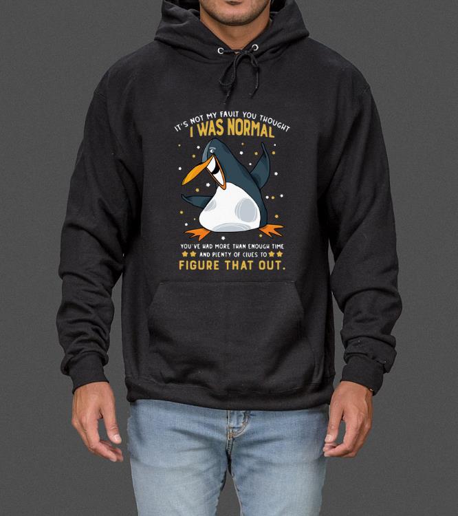 Hot Penguin It s Not My Fault You Thought I Was Normal Figure That Out shirt 4 - Hot Penguin It’s Not My Fault You Thought I Was Normal Figure That Out shirt
