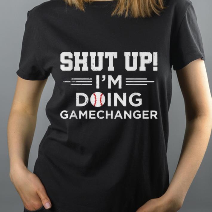 Hot Shut Up I m Doing Gamechanger Softball shirt 4 - Hot Shut Up I'm Doing Gamechanger Softball shirt