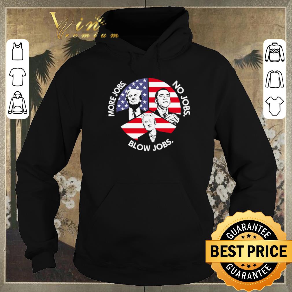 Hot Trump More Jobs Obama No Jobs Bill Clinton Blow Jobs USA Flag shirt sweater Hot Trump More Jobs Obama No Jobs Bill Clinton Blow Jobs USA Flag shirt sweater 4 - Hot Trump More Jobs Obama No Jobs Bill Clinton Blow Jobs USA Flag shirt sweater