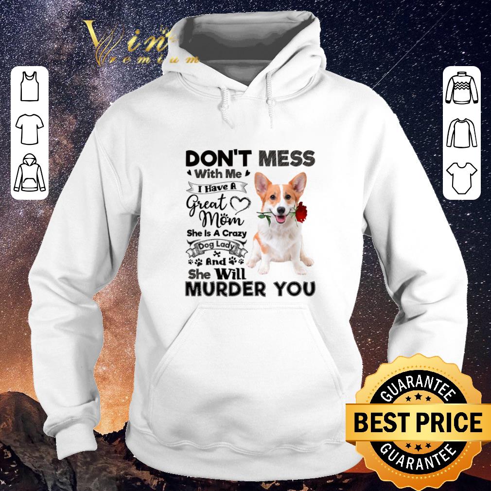 Hot Welsh Corgi don't mess with me i have a great mom a crazy dog shirt sweater Hot Welsh Corgi don t mess with me i have a great mom a crazy dog shirt sweater 4 - Hot Welsh Corgi don't mess with me i have a great mom a crazy dog shirt sweater