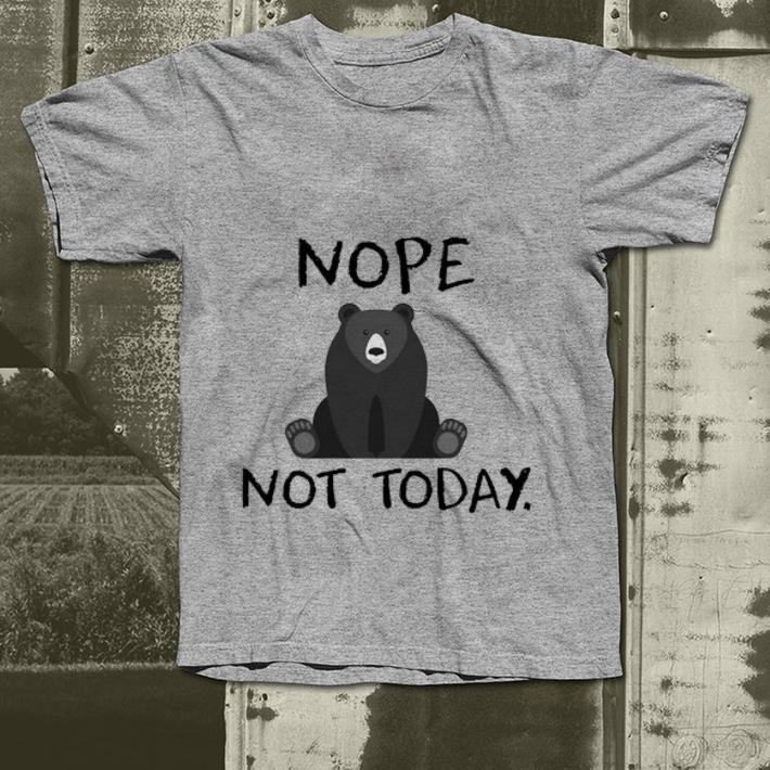 Nice Bear Nope Not Today shirt 4 - Nice Bear Nope Not Today shirt
