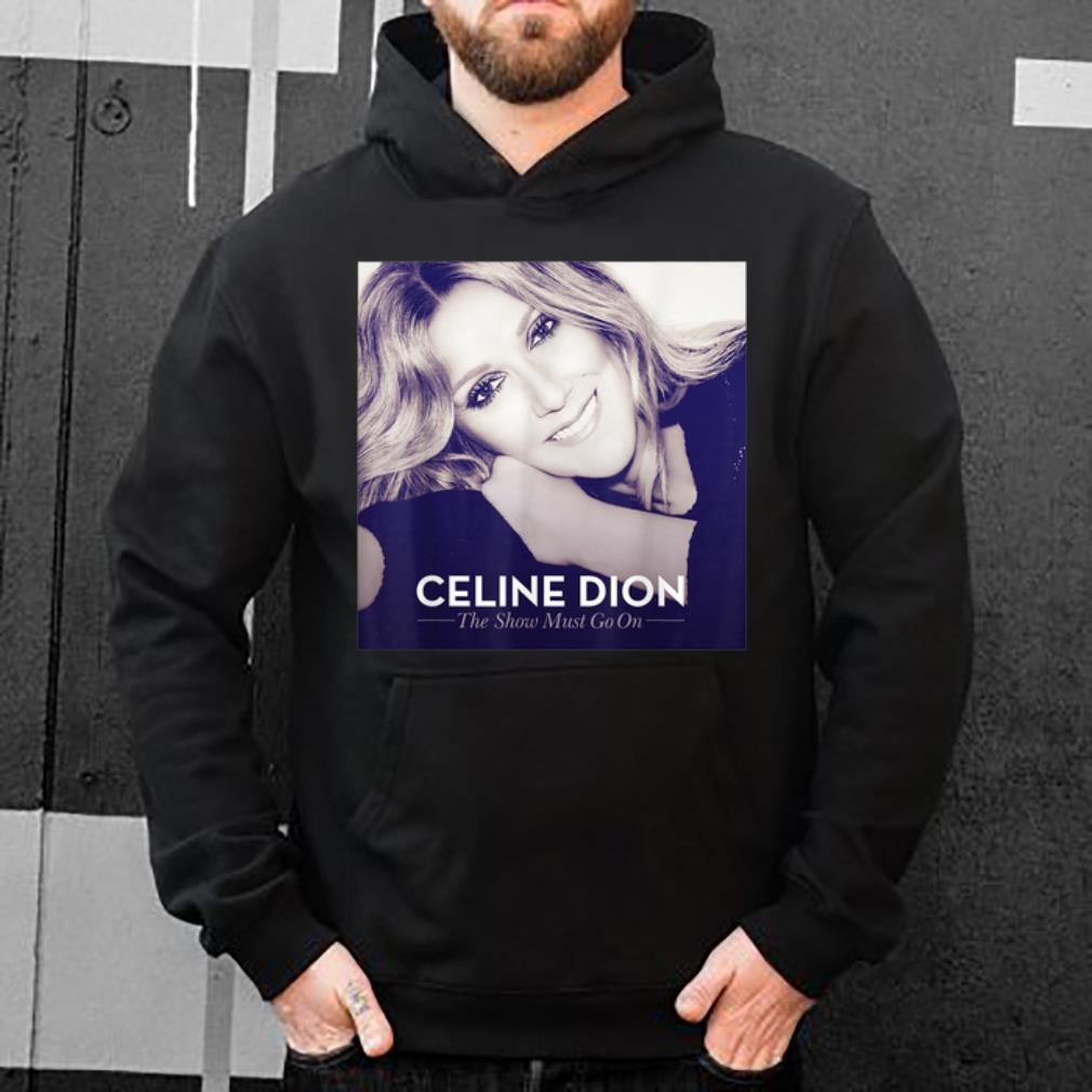 Nice Celine Dion The Show Must Go On shirt 4 - Nice Celine Dion The Show Must Go On shirt