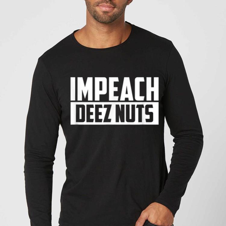 Nice Impeach Deez Nuts shirt 4 - Nice Impeach Deez Nuts shirt