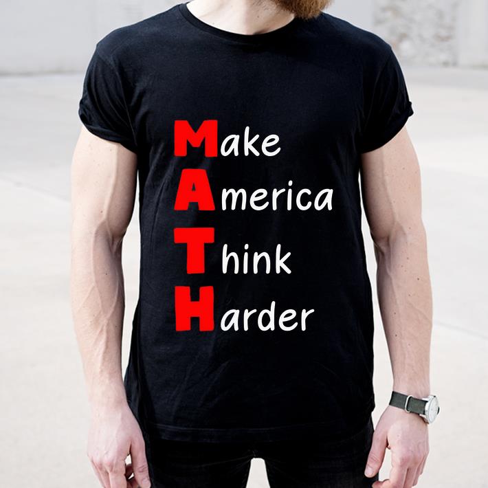 Nice Make America Think Harder shirt 4 - Nice Make America Think Harder shirt