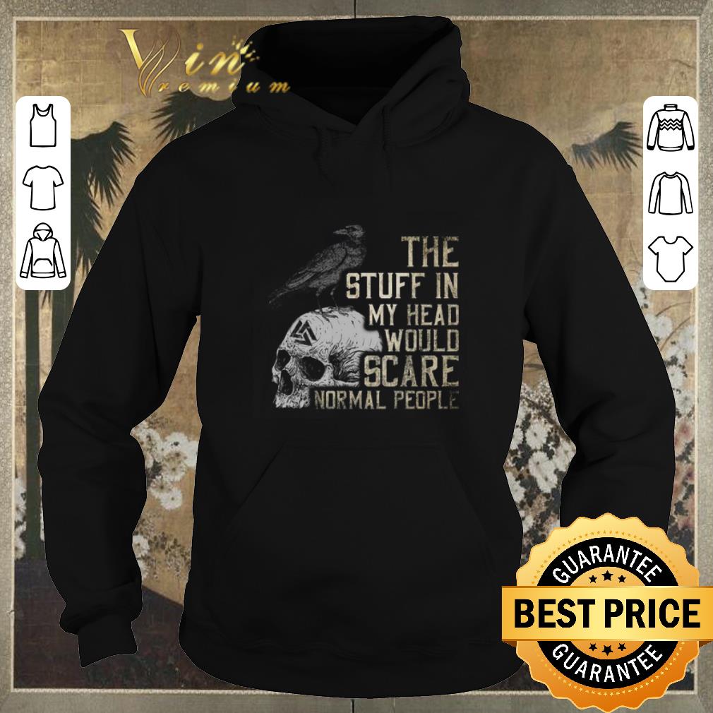 Nice Skull The stuff in my head would scare normal people shirt sweater 4 - Nice Skull The stuff in my head would scare normal people shirt sweater