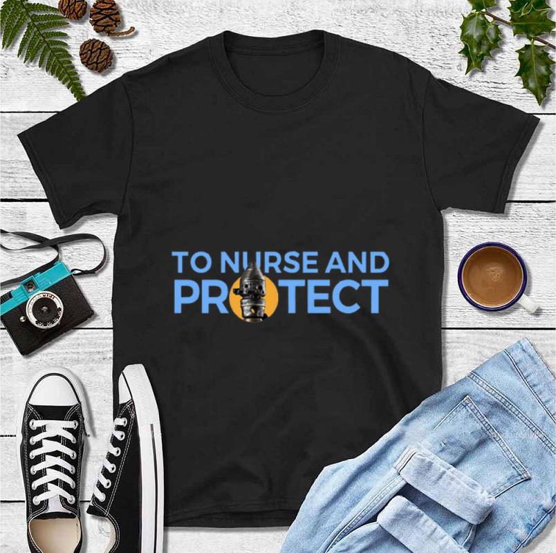 Nice To Nurse and Protect shirt 4 - Nice To Nurse and Protect shirt