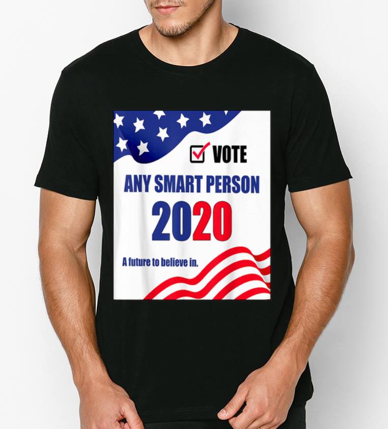 Nice Vote Any Smart Person 2020 A Future To Believe In shirt 4 - Nice Vote Any Smart Person 2020 A Future To Believe In shirt