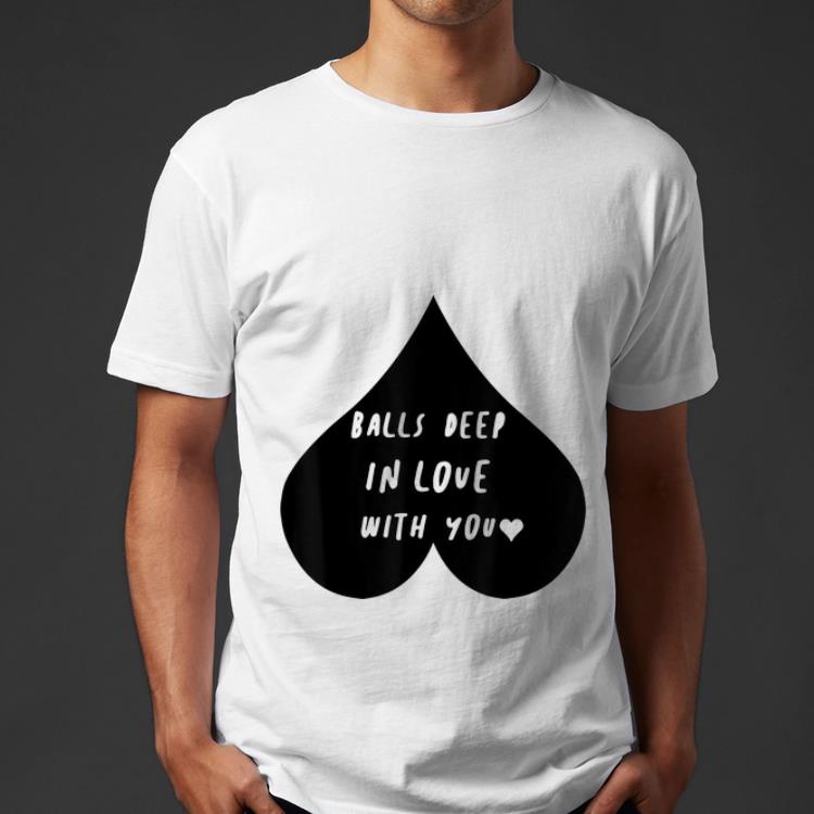 Official Balls Deep In Love With You Valentines Day shirt 4 - Official Balls Deep In Love With You Valentines Day shirt