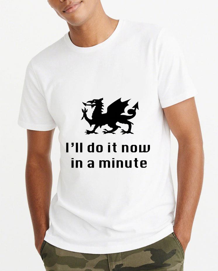 Official Dragon I ll Do It Now In A Minute shirt 4 - Official Dragon I’ll Do It Now In A Minute shirt