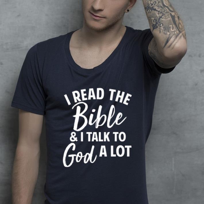 Official I Read The Bible And I Talk To God A Lot shirt 4 - Official I Read The Bible And I Talk To God A Lot shirt