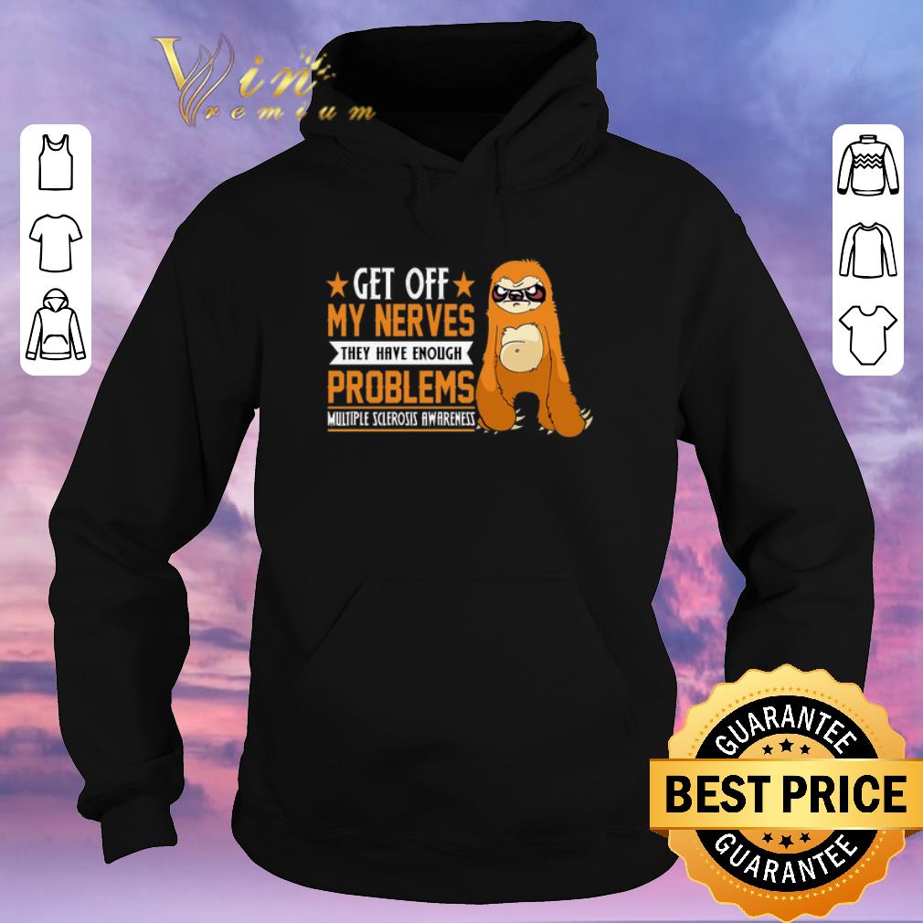 Official Sloth get off my nerves they have enough problems Multiple Sclerosis Awareness shirt sweater 4 - Official Sloth get off my nerves they have enough problems Multiple Sclerosis Awareness shirt sweater