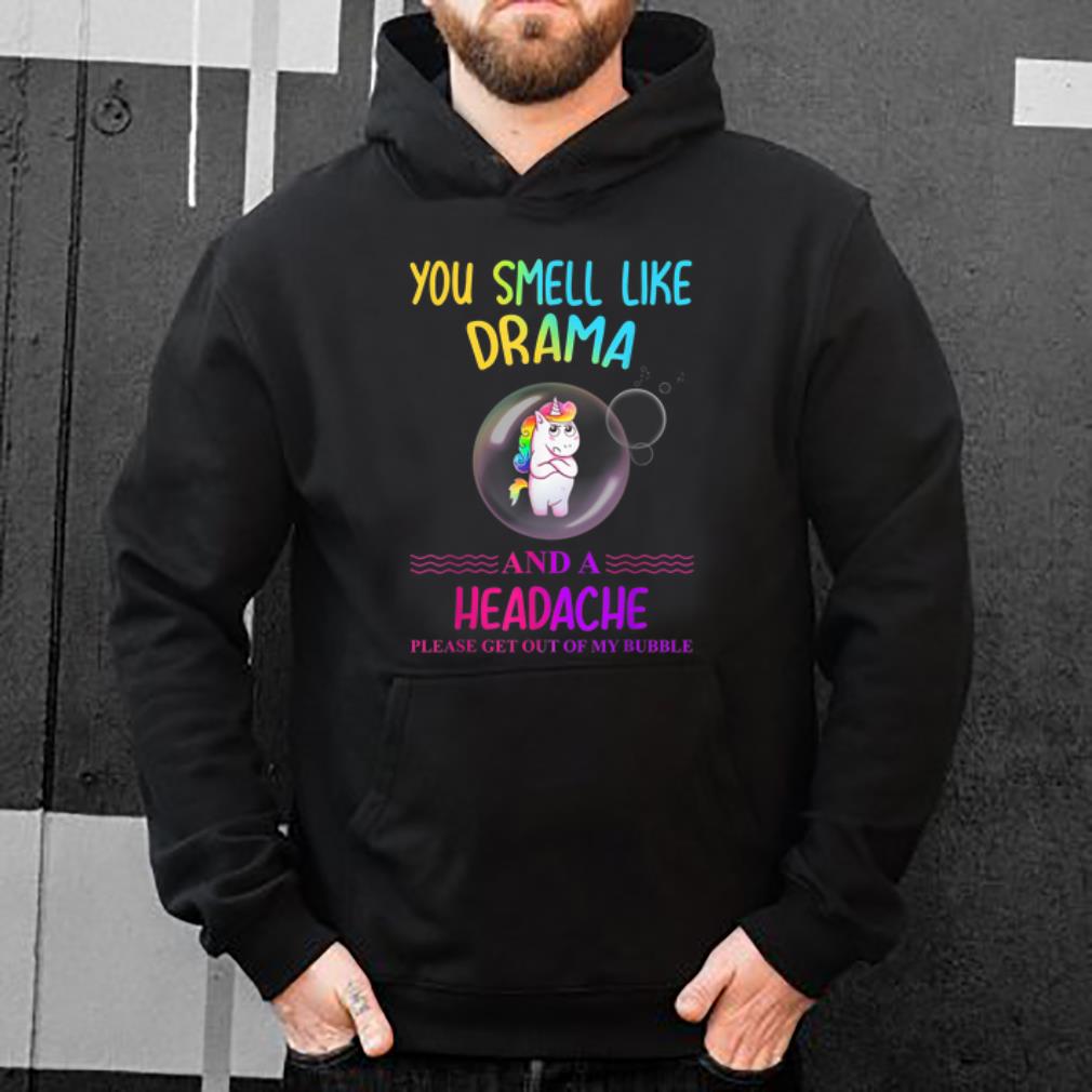 Official Unicorn You Smell Like Drama And A Headache Please Get Out Of My Bubble shirt 4 - Official Unicorn You Smell Like Drama And A Headache Please Get Out Of My Bubble shirt