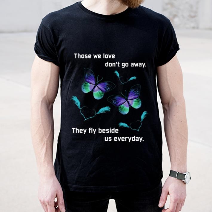 Original Butterfly Those We Love Don t Away They Fly Beside Us Everyday shirt 4 - Original Butterfly Those We Love Don’t Away They Fly Beside Us Everyday shirt