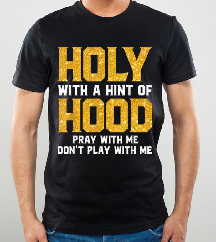 Original Holy With A Hint Of Hood Pray With Me Don t Play With Me shirt 4 - Original Holy With A Hint Of Hood Pray With Me Don't Play With Me shirt