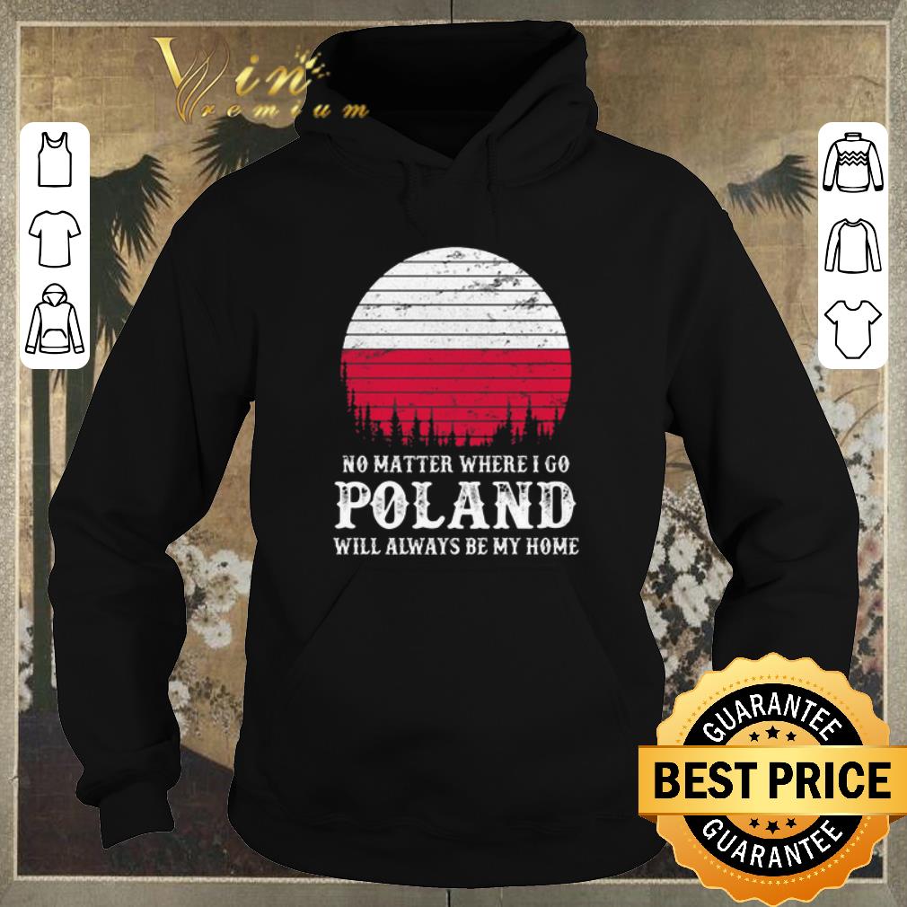 Original No matter where i go Poland will always be my home sunset shirt sweater Original No matter where i go Poland will always be my home sunset shirt sweater 4 - Original No matter where i go Poland will always be my home sunset shirt sweater