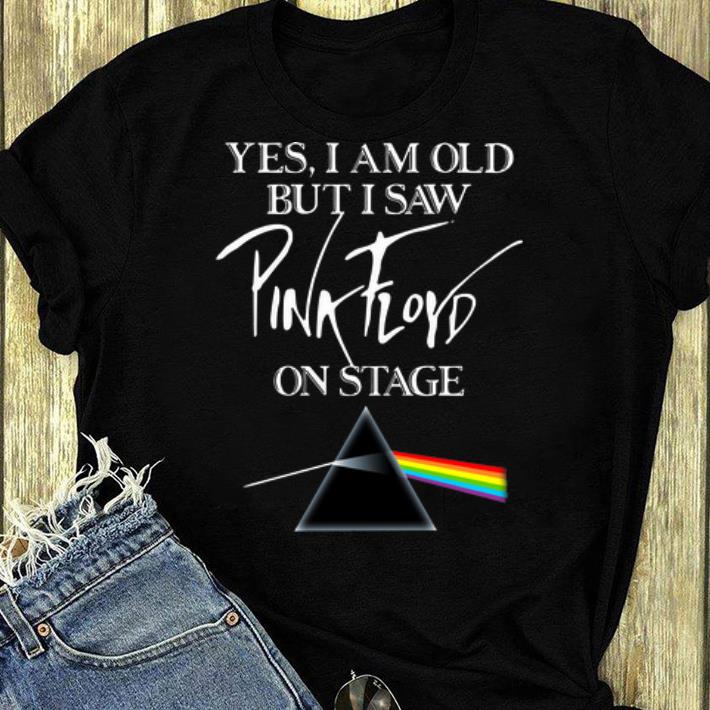 Original Yes I Am Old But I Saw Pink Floyd On Stage shirt 4 - Original Yes I Am Old But I Saw Pink Floyd On Stage shirt