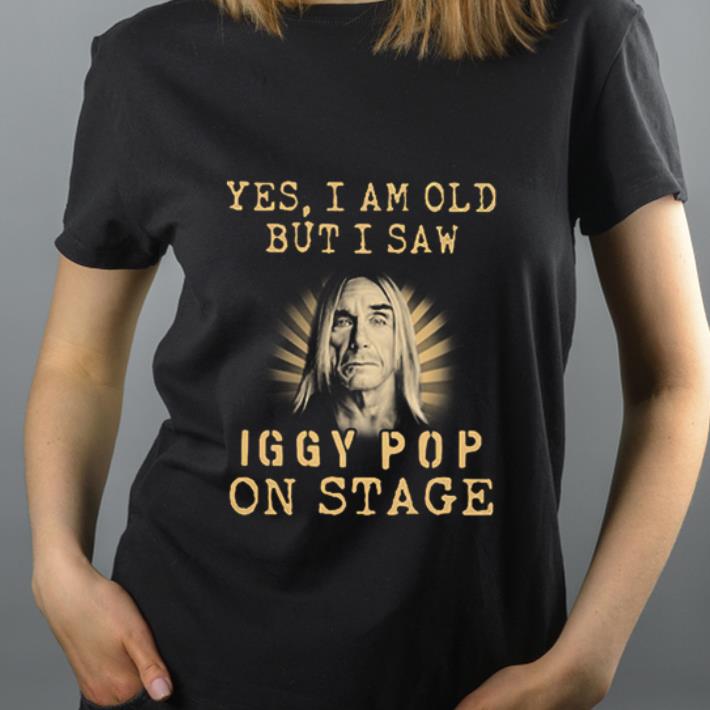 Original Yes I am old but I saw Iggy Pop Proto Punk on stage shirt 4 - Original Yes I am old but I saw Iggy Pop Proto-Punk on stage shirt