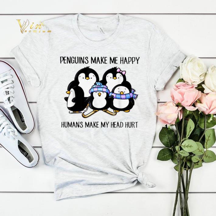 Penguins Make Me Happy Humans Make My Head Hurt shirt sweater 4 - Penguins Make Me Happy Humans Make My Head Hurt shirt sweater