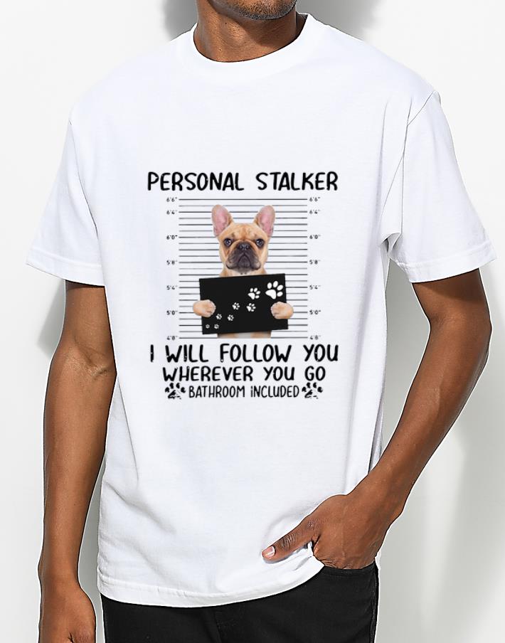 Premium French bulldog Personal Stalker I will follow you wherever you go bathroom in blue shirt 4 - Premium French bulldog Personal Stalker I will follow you wherever you go bathroom in blue shirt
