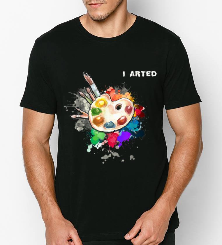 Premium I Arted Cool Art Graphic Colorful Artist shirt 4 - Premium I Arted Cool Art Graphic Colorful Artist shirt