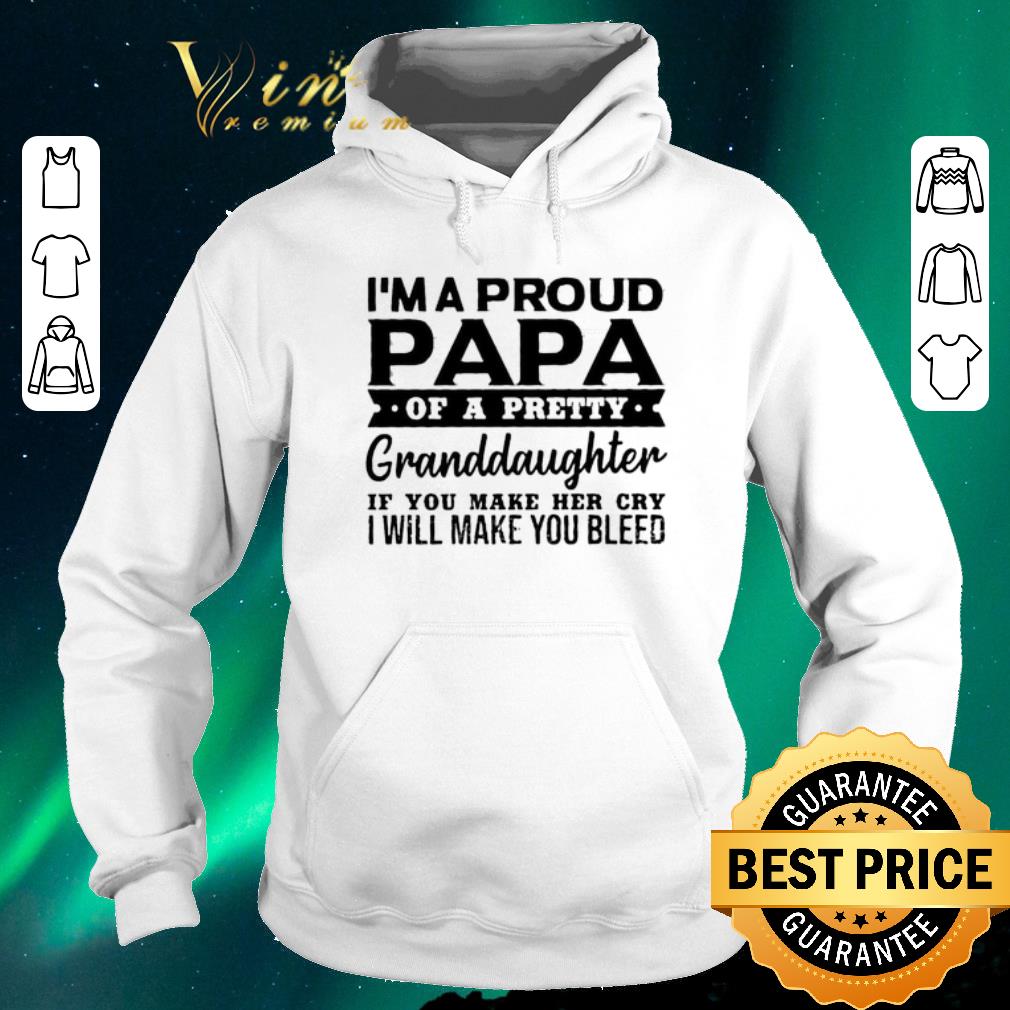 Premium I m a proud papa of a pretty granddaughter if you make her cry shirt sweater 4 - Premium I'm a proud papa of a pretty granddaughter if you make her cry shirt sweater