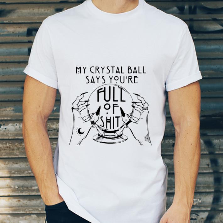 Premium My Crystal Ball Says You re Full Of Shit shirt 4 1 - Premium My Crystal Ball Says You’re Full Of Shit shirt