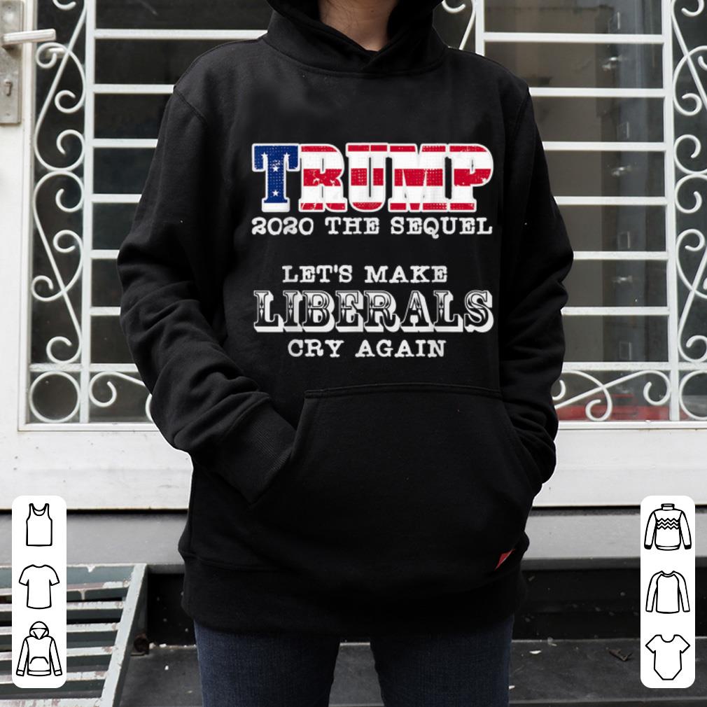 Premium Trump 2020 The Sequel Let s Make Liberals Cry Again shirt 4 - Premium Trump 2020 The Sequel Let's Make Liberals Cry Again shirt