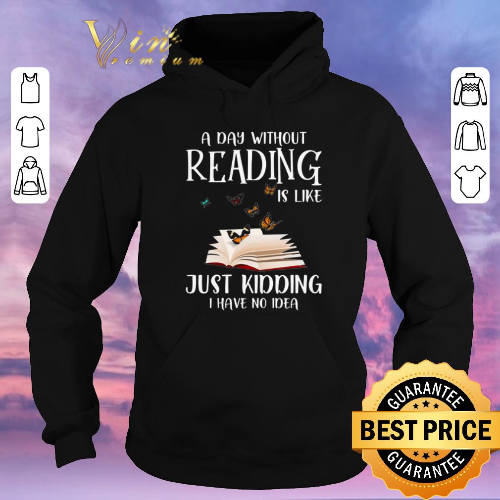 Pretty A day without reading is like just kidding i have no idea book butterfly shirt sweater 4 - Pretty A day without reading is like just kidding i have no idea book butterfly shirt sweater