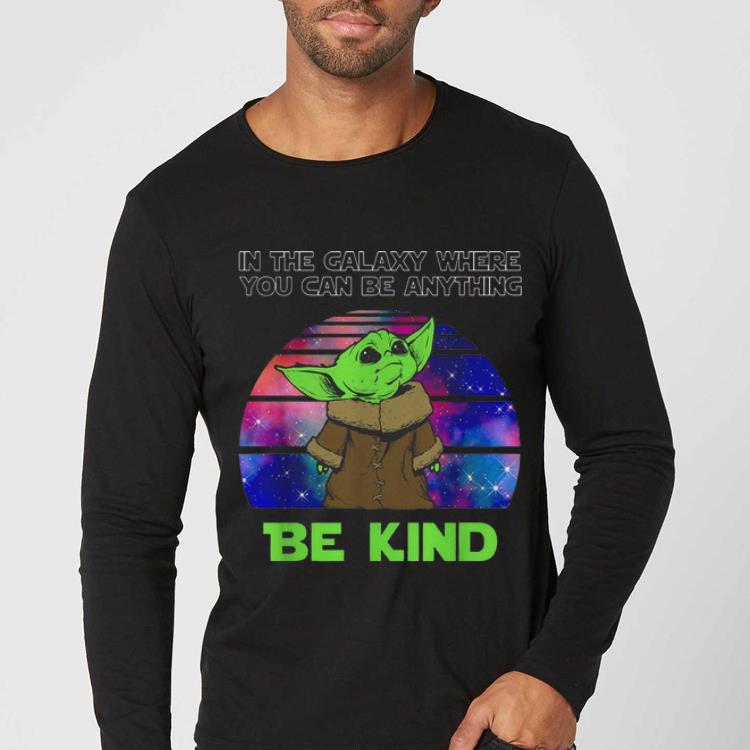 Pretty Baby Yoda In The Galaxy Where You Can Be Anything Be Kind shirt 4 - Pretty Baby Yoda In The Galaxy Where You Can Be Anything Be Kind shirt